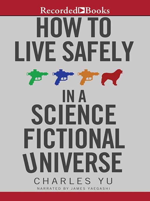 Title details for How to Live Safely in a Science Fictional Universe by Charles Yu - Wait list